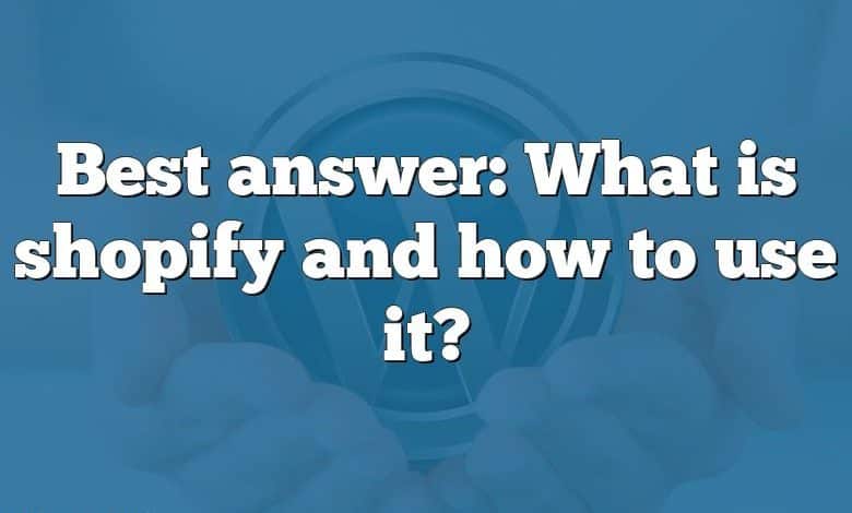 Best answer: What is shopify and how to use it?
