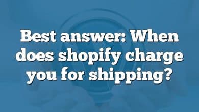 Best answer: When does shopify charge you for shipping?