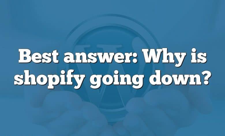 Best answer: Why is shopify going down?