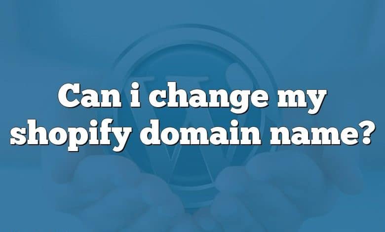 Can i change my shopify domain name?