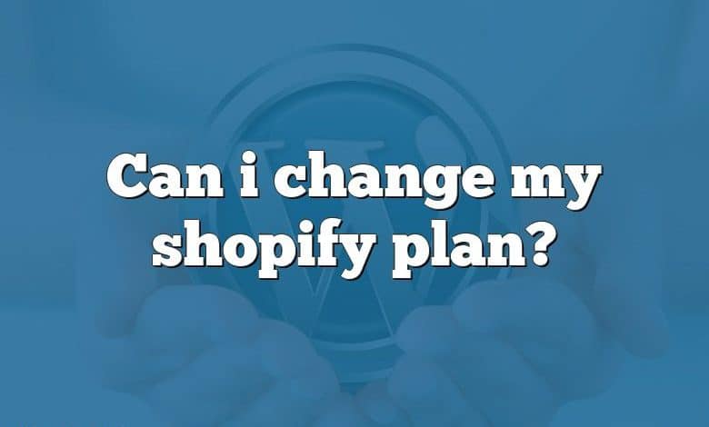 Can i change my shopify plan?