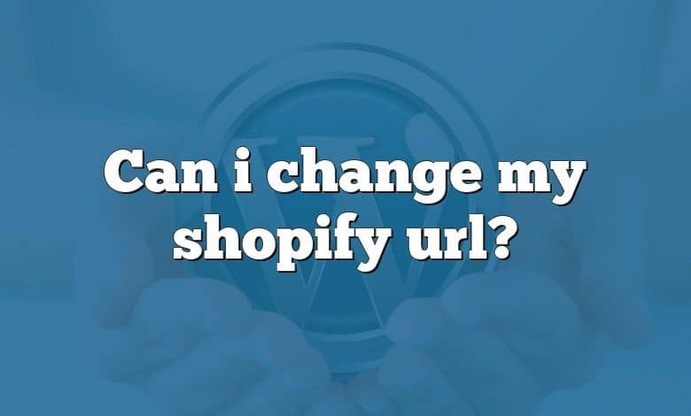 Can i change my shopify url?