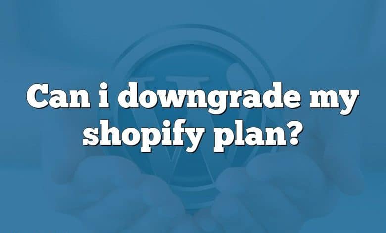 Can i downgrade my shopify plan?