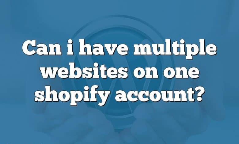 Can i have multiple websites on one shopify account?