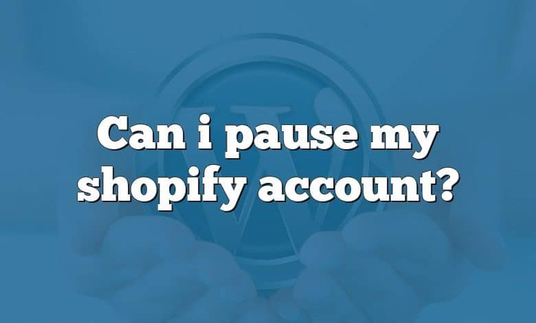 Can i pause my shopify account?