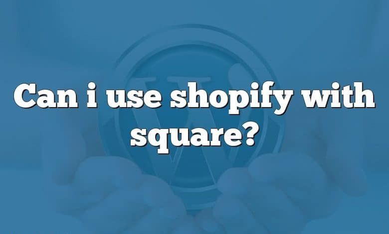 Can i use shopify with square?