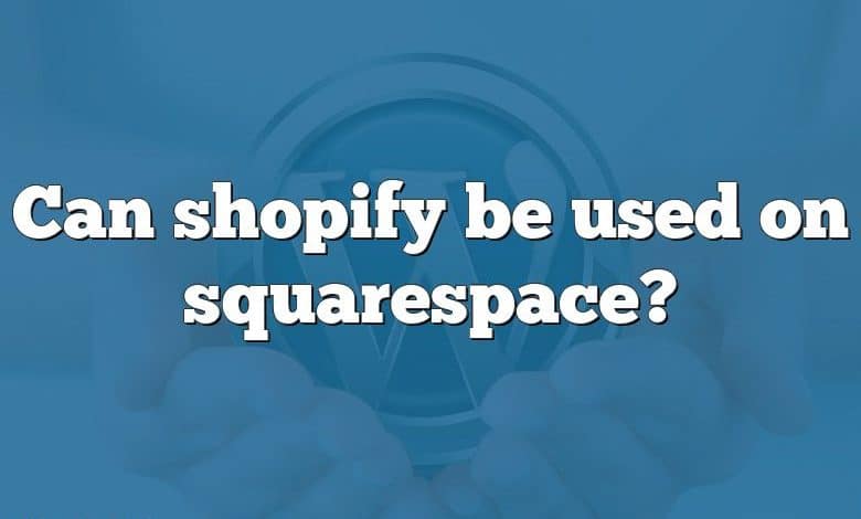 Can shopify be used on squarespace?