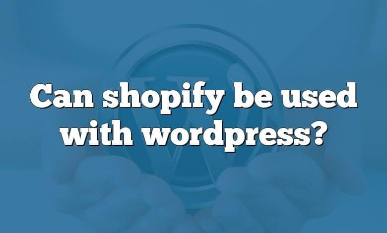 Can shopify be used with wordpress?