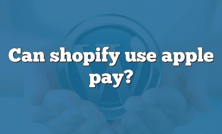 Can shopify use apple pay?