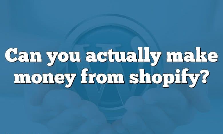 Can you actually make money from shopify?