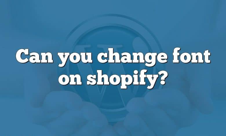 Can you change font on shopify?