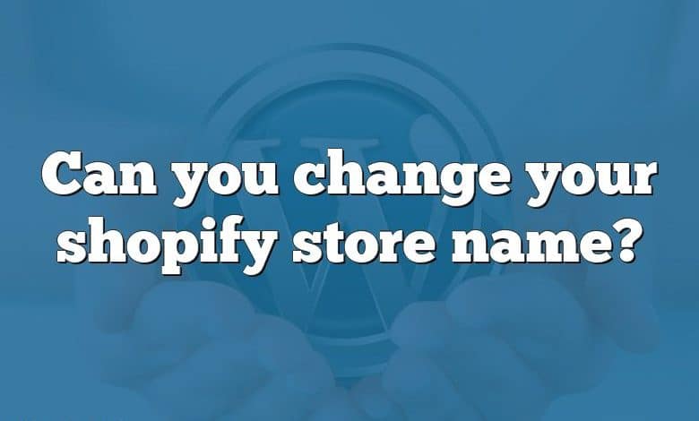 Can you change your shopify store name?