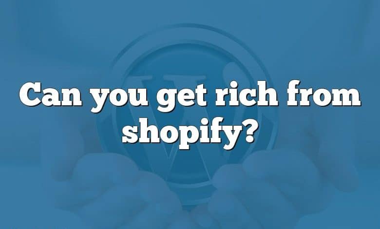 Can you get rich from shopify?