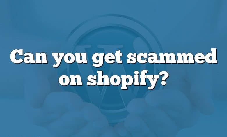 Can you get scammed on shopify?