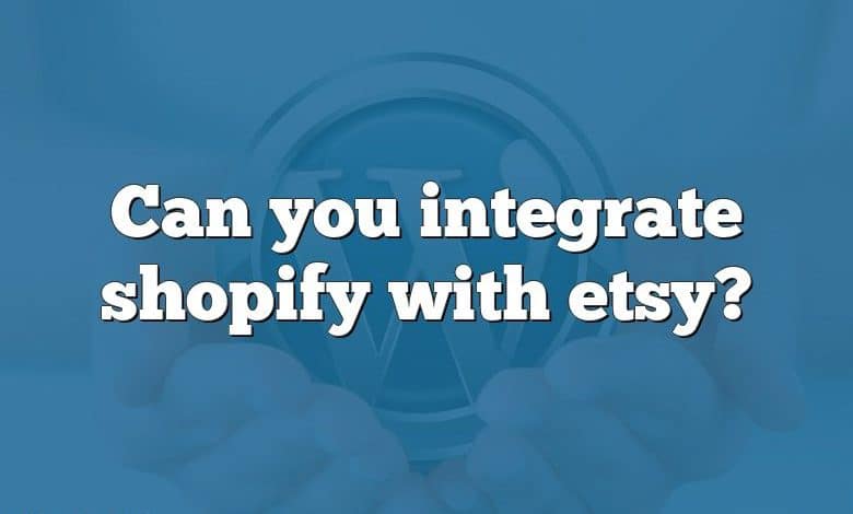 Can you integrate shopify with etsy?