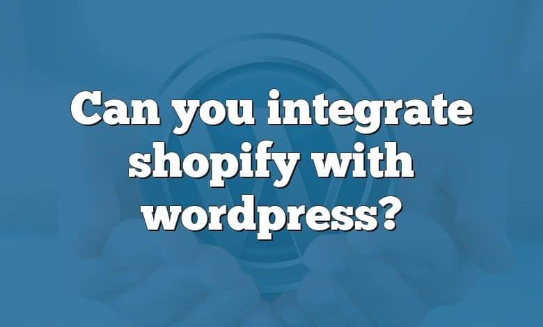 Can you integrate shopify with wordpress?