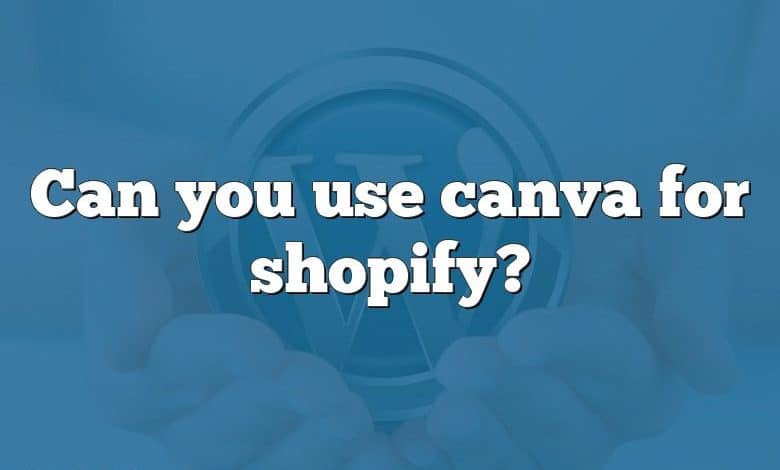 Can you use canva for shopify?