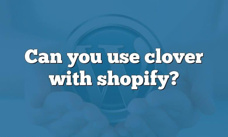 Can you use clover with shopify?