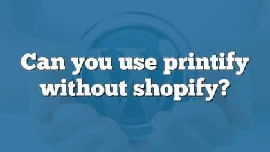 Can you use printify without shopify?