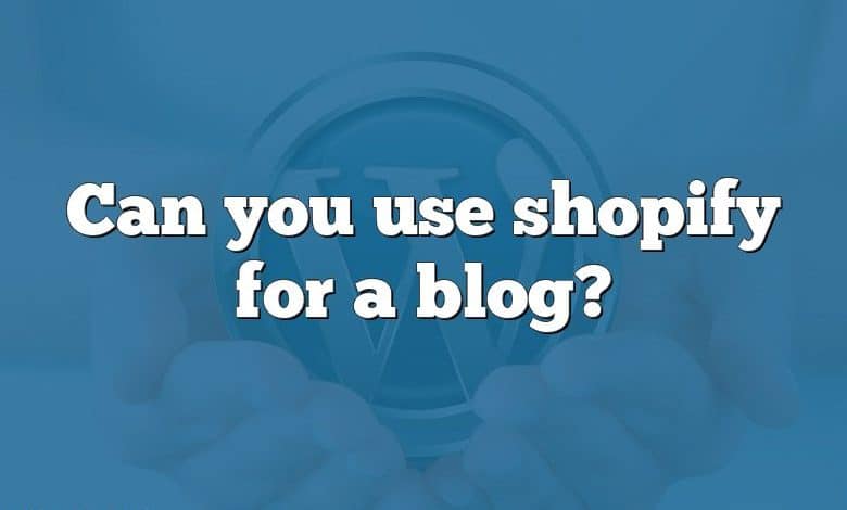 Can you use shopify for a blog?