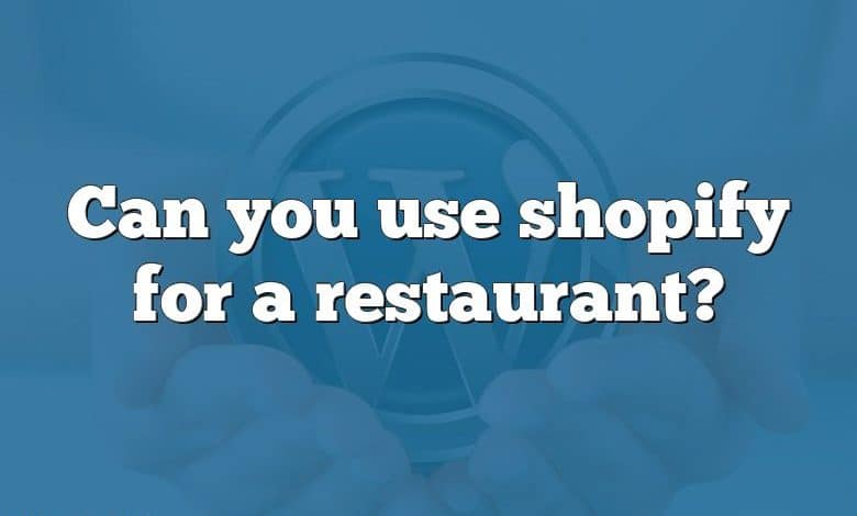 Can you use shopify for a restaurant?