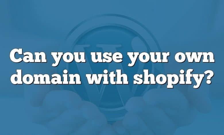 Can you use your own domain with shopify?