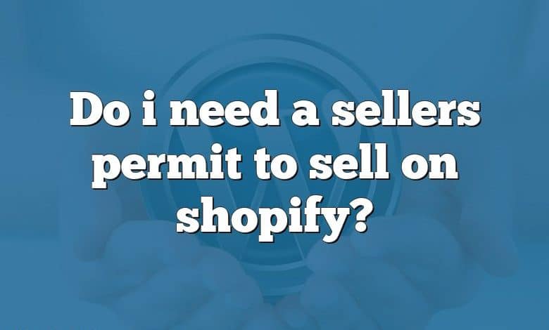 Do i need a sellers permit to sell on shopify?