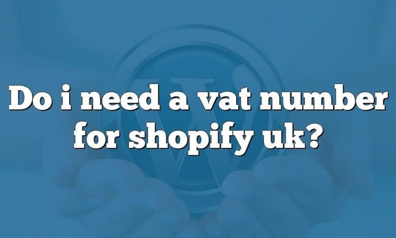 Do i need a vat number for shopify uk?