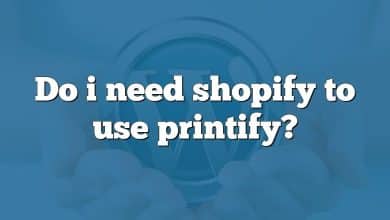 Do i need shopify to use printify?