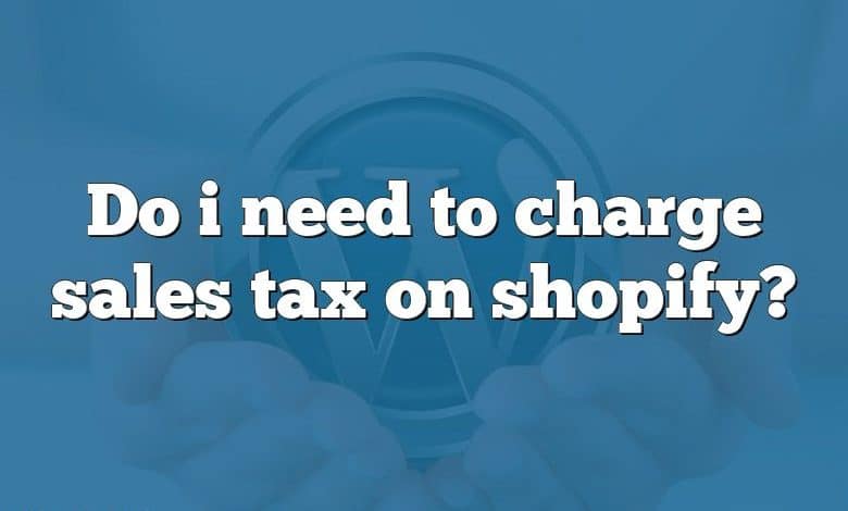 Do i need to charge sales tax on shopify?