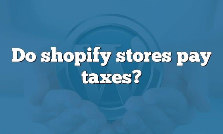 Do shopify stores pay taxes?