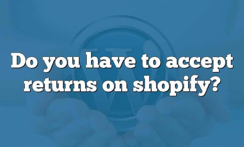 Do you have to accept returns on shopify?