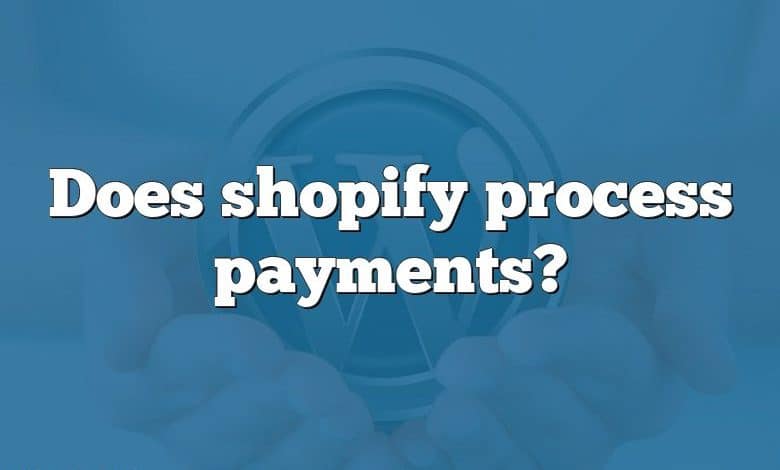 Does shopify process payments?