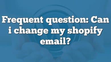 Frequent question: Can i change my shopify email?