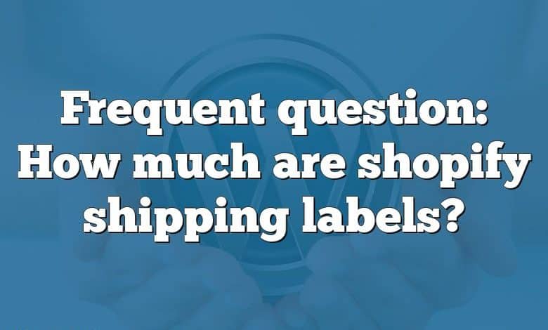 Frequent question: How much are shopify shipping labels?