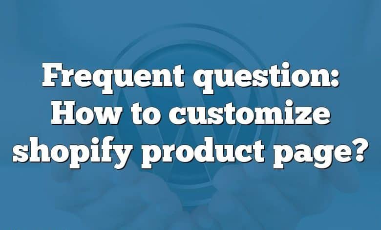 Frequent question: How to customize shopify product page?