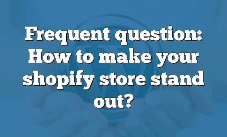 Frequent question: How to make your shopify store stand out?