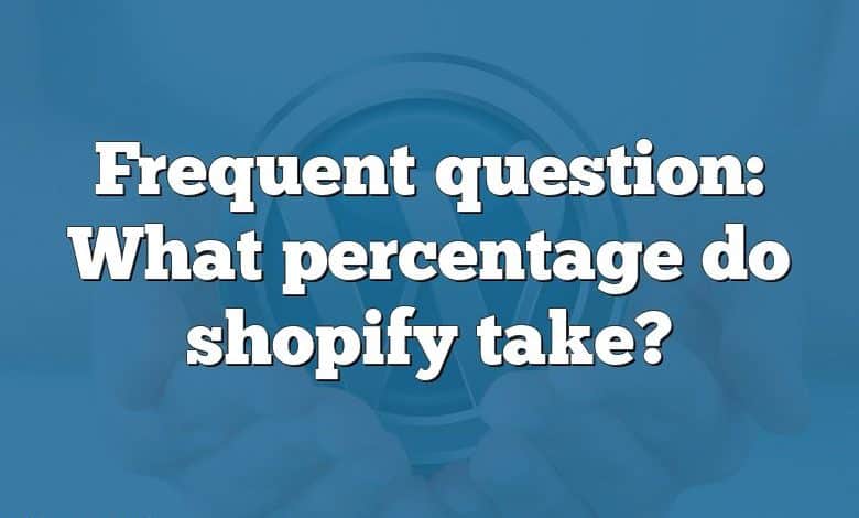 Frequent question: What percentage do shopify take?