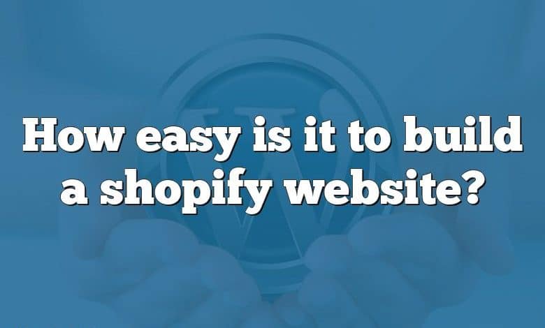 How easy is it to build a shopify website?