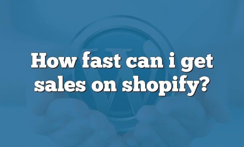 How fast can i get sales on shopify?