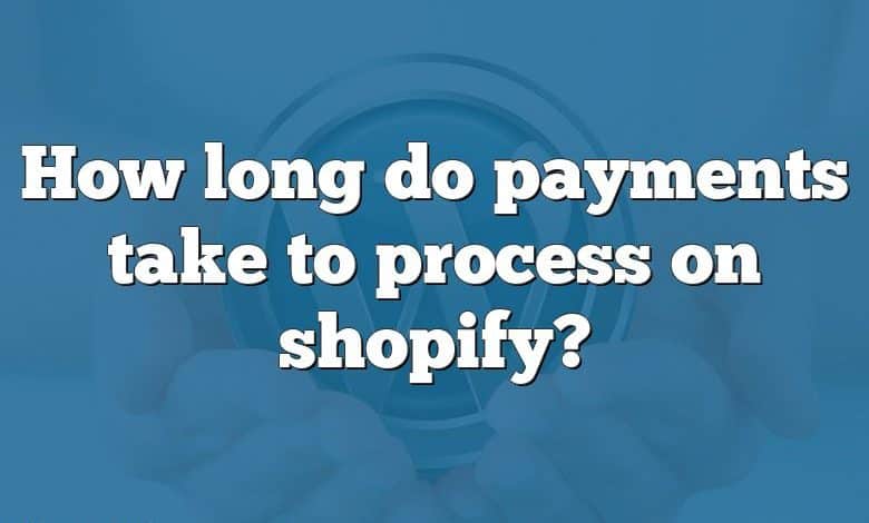 How long do payments take to process on shopify?