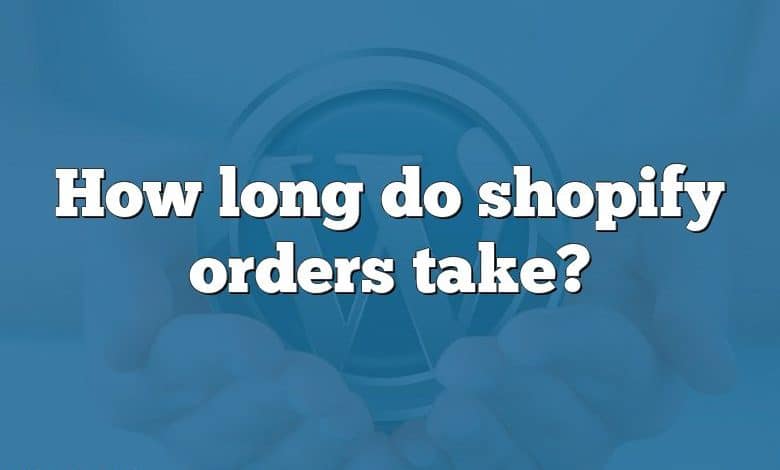 How long do shopify orders take?