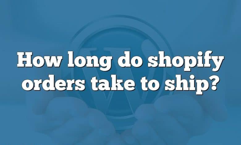 How long do shopify orders take to ship?