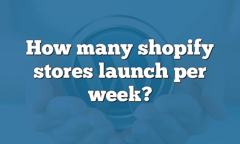 How many shopify stores launch per week?