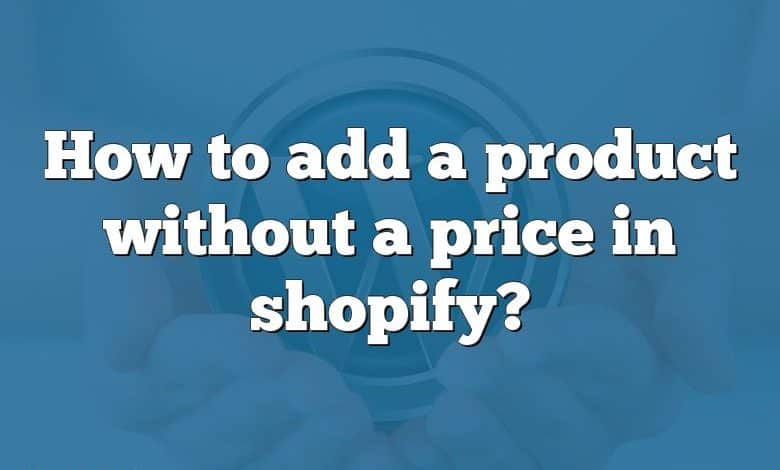 How to add a product without a price in shopify?