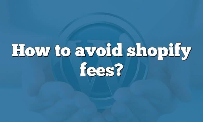 How to avoid shopify fees?