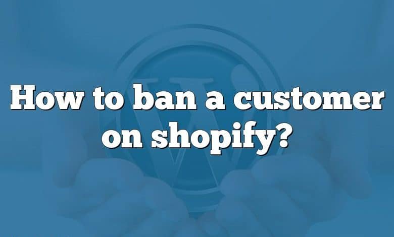 How to ban a customer on shopify?