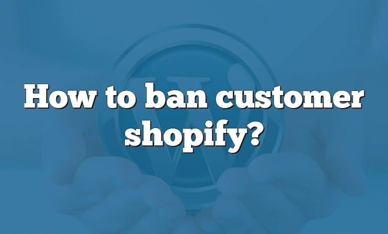 How to ban customer shopify?