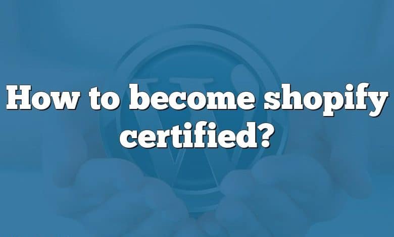 How to become shopify certified?