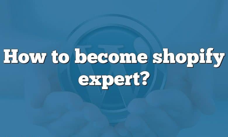 How to become shopify expert?